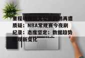 开云体育下载-里程碑夜新奥尔良鹈鹕再遭质疑；NBA常规赛今夜刷纪录；态度坚定；数据趋势出现新变化的简单介绍